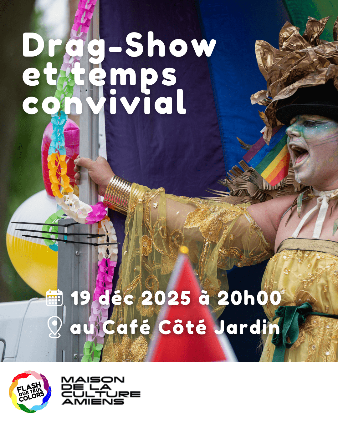 Affiche du Drag-Show et temps convivial organisé par Flash Our True Colors au Cafe Côté Jardin le 19 décembre 2025